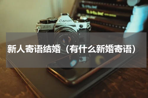 新人寄语结婚（有什么新婚寄语）