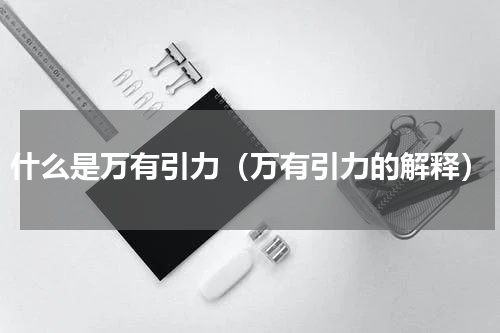 什么是万有引力（万有引力的解释）