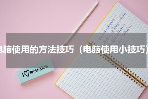 电脑使用的方法技巧（电脑使用小技巧）