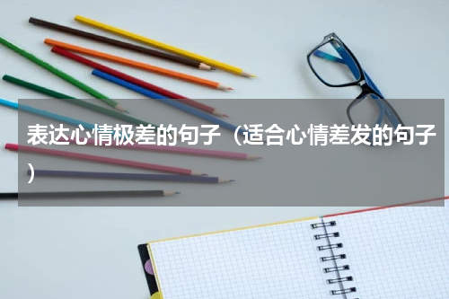 表达心情极差的句子（适合心情差发的句子）