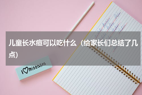 儿童长水痘可以吃什么（给家长们总结了几点）