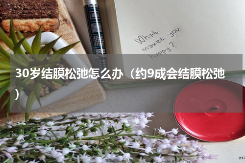 30岁结膜松弛怎么办（约9成会结膜松弛）