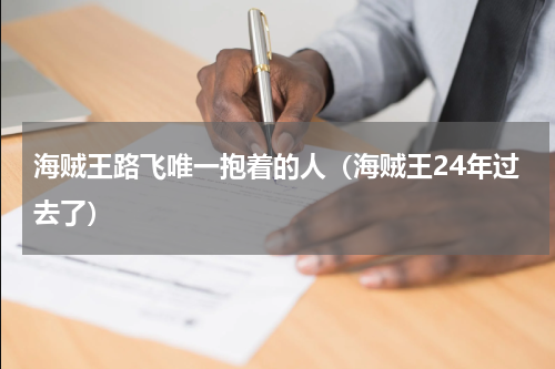 海贼王路飞唯一抱着的人（海贼王24年过去了）