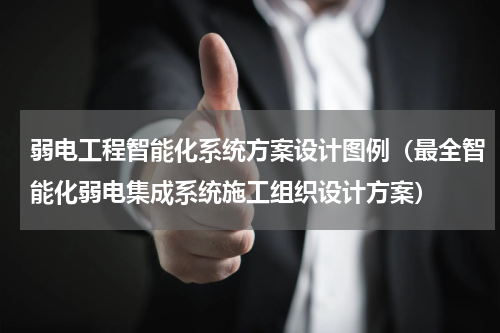 弱电工程智能化系统方案设计图例（最全智能化弱电集成系统施工组织设计方案）