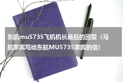 东航mu5735飞机机长最后的回复（马航家属写给东航MU5735家属的信）