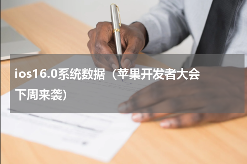 ios16.0系统数据（苹果开发者大会下周来袭）