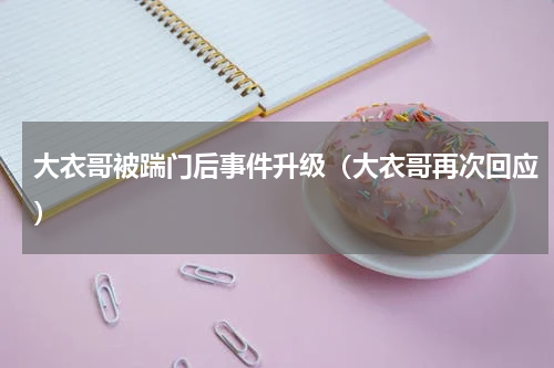 大衣哥被踹门后事件升级（大衣哥再次回应）