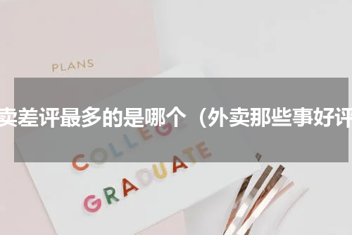 外卖差评最多的是哪个（外卖那些事好评）