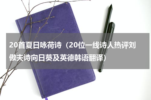 20首夏日咏荷诗（20位一线诗人热评刘傲夫诗向日葵及英德韩语翻译）