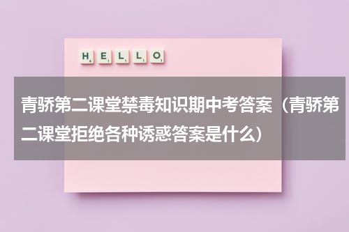 青骄第二课堂禁毒知识期中考答案（青骄第二课堂拒绝各种诱惑答案是什么）