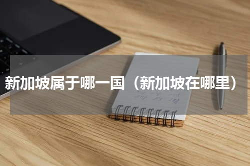 新加坡属于哪一国（新加坡在哪里）