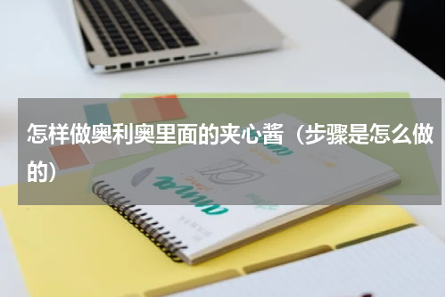 怎样做奥利奥里面的夹心酱（步骤是怎么做的）
