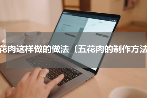 五花肉这样做的做法（五花肉的制作方法）