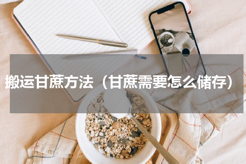 搬运甘蔗方法（甘蔗需要怎么储存）