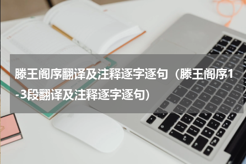 滕王阁序翻译及注释逐字逐句（滕王阁序1-3段翻译及注释逐字逐句）