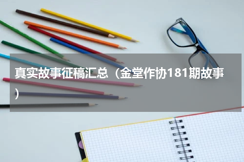 真实故事征稿汇总（金堂作协181期故事）