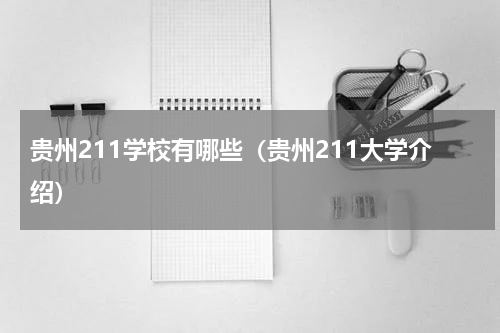 贵州211学校有哪些（贵州211大学介绍）