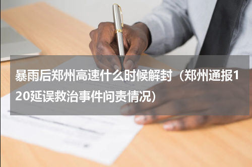 暴雨后郑州高速什么时候解封（郑州通报120延误救治事件问责情况）
