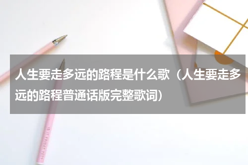 人生要走多远的路程是什么歌（人生要走多远的路程普通话版完整歌词）