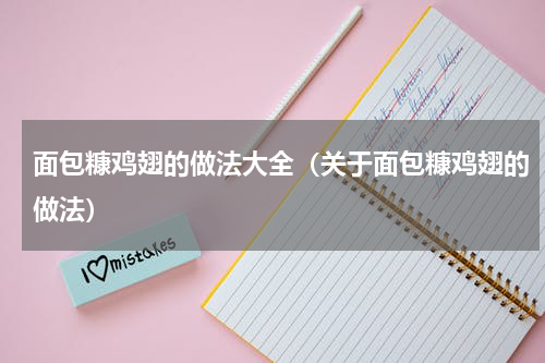 面包糠鸡翅的做法大全（关于面包糠鸡翅的做法）
