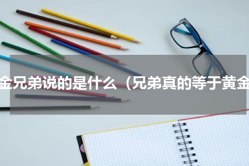 黄金兄弟说的是什么（兄弟真的等于黄金）