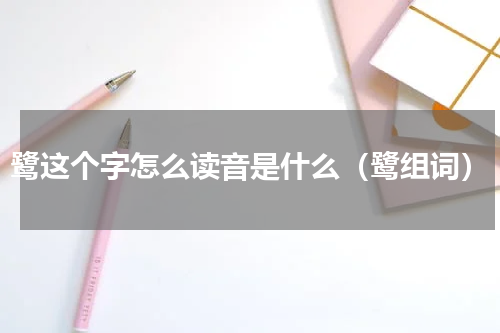 鹭这个字怎么读音是什么（鹭组词）