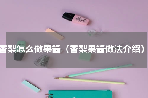 香梨怎么做果酱（香梨果酱做法介绍）