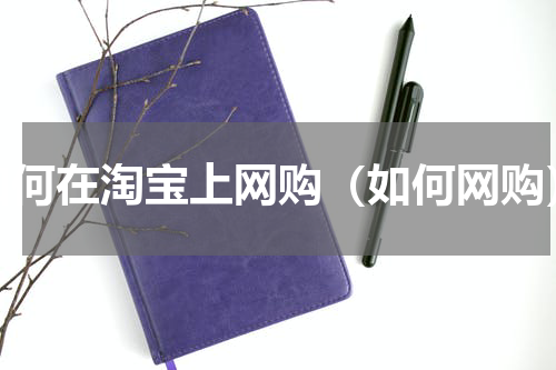 如何在淘宝上网购（如何网购）