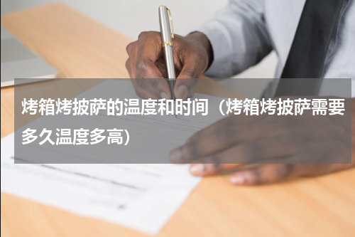 烤箱烤披萨的温度和时间（烤箱烤披萨需要多久温度多高）