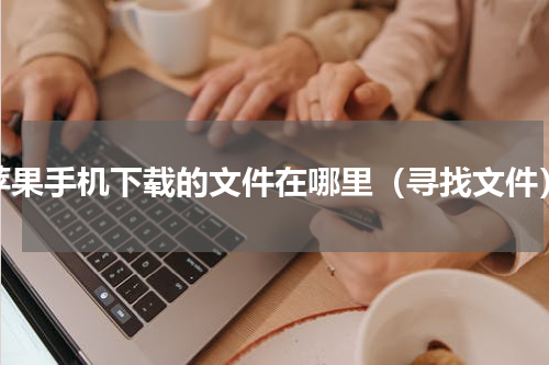 苹果手机下载的文件在哪里（寻找文件）
