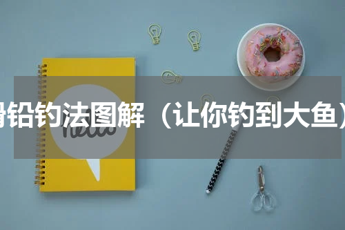 滑铅钓法图解（让你钓到大鱼）