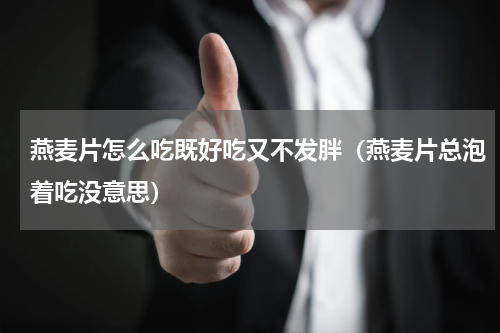 燕麦片怎么吃既好吃又不发胖（燕麦片总泡着吃没意思）