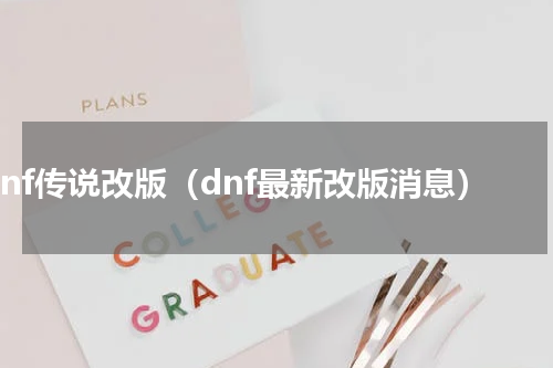dnf传说改版（dnf最新改版消息）