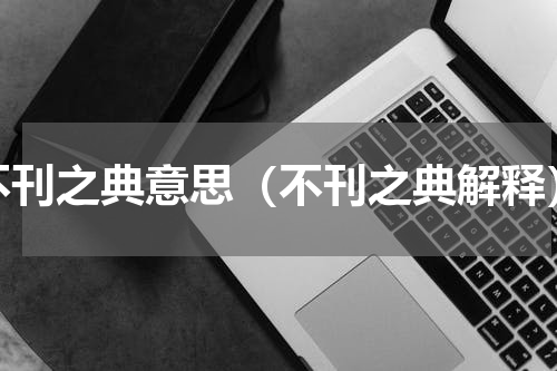 不刊之典意思（不刊之典解释）