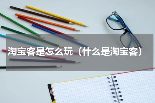 淘宝客是怎么玩（什么是淘宝客）