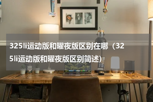 325li运动版和曜夜版区别在哪（325li运动版和曜夜版区别简述）
