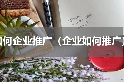 如何企业推广（企业如何推广）