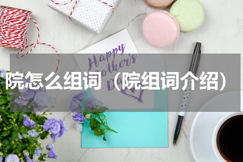 院怎么组词（院组词介绍）