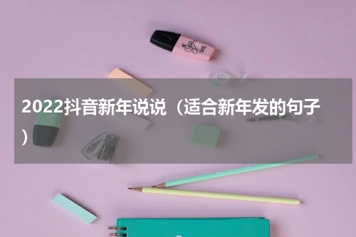 2022抖音新年说说（适合新年发的句子）