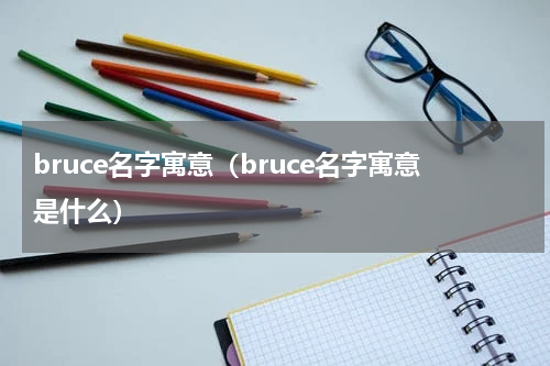bruce名字寓意（bruce名字寓意是什么）