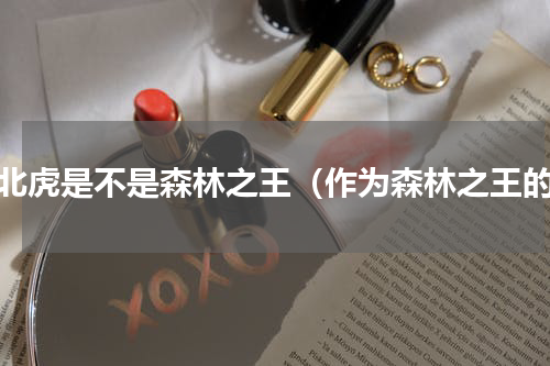 东北虎是不是森林之王（作为森林之王的）