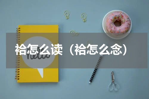 袷怎么读（袷怎么念）