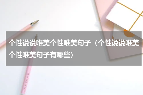 个性说说唯美个性唯美句子（个性说说唯美个性唯美句子有哪些）