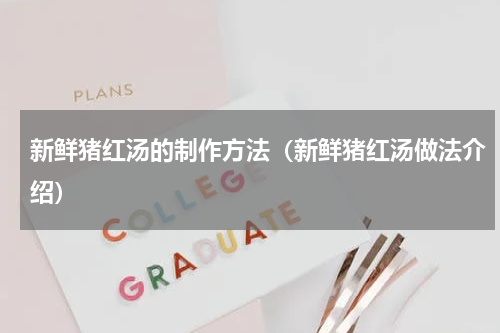 新鲜猪红汤的制作方法（新鲜猪红汤做法介绍）
