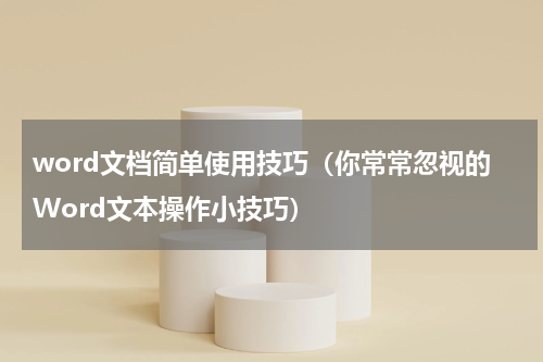 word文档简单使用技巧（你常常忽视的Word文本操作小技巧）