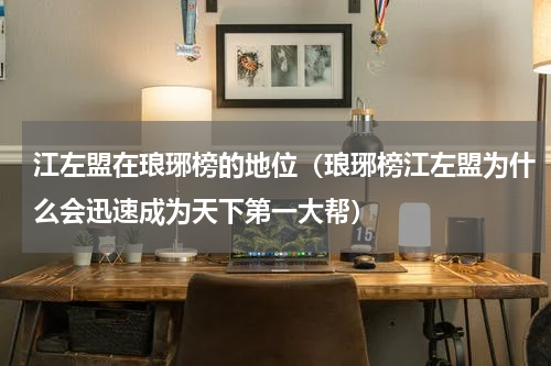 江左盟在琅琊榜的地位（琅琊榜江左盟为什么会迅速成为天下第一大帮）