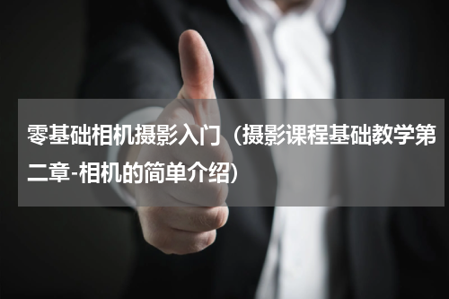 零基础相机摄影入门（摄影课程基础教学第二章-相机的简单介绍）