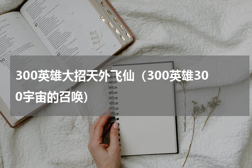 300英雄大招天外飞仙（300英雄300宇宙的召唤）