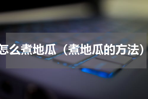 怎么煮地瓜（煮地瓜的方法）