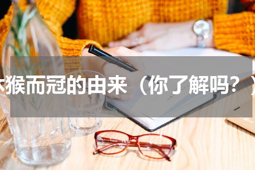 沐猴而冠的由来（你了解吗？）